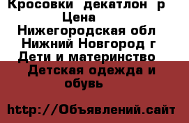 Кросовки (декатлон) р.21 › Цена ­ 700 - Нижегородская обл., Нижний Новгород г. Дети и материнство » Детская одежда и обувь   